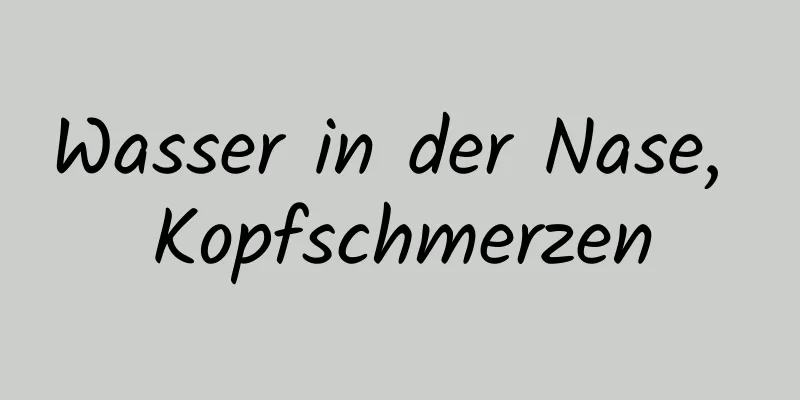 Wasser in der Nase, Kopfschmerzen