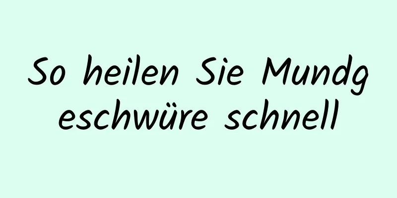 So heilen Sie Mundgeschwüre schnell