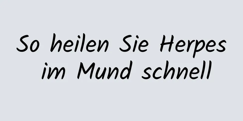 So heilen Sie Herpes im Mund schnell