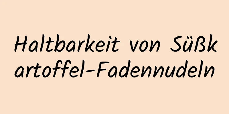 Haltbarkeit von Süßkartoffel-Fadennudeln
