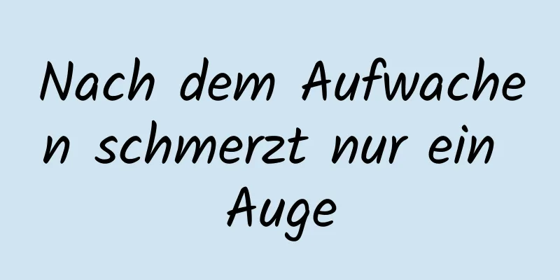 Nach dem Aufwachen schmerzt nur ein Auge