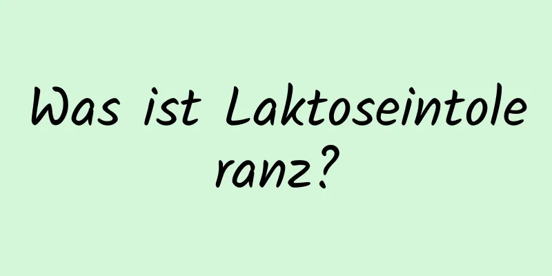 Was ist Laktoseintoleranz?