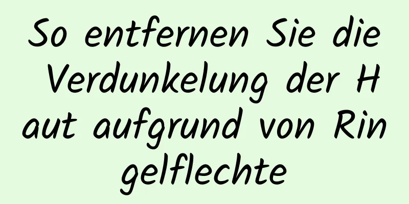 So entfernen Sie die Verdunkelung der Haut aufgrund von Ringelflechte