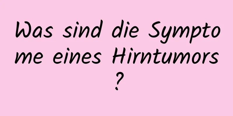 Was sind die Symptome eines Hirntumors?