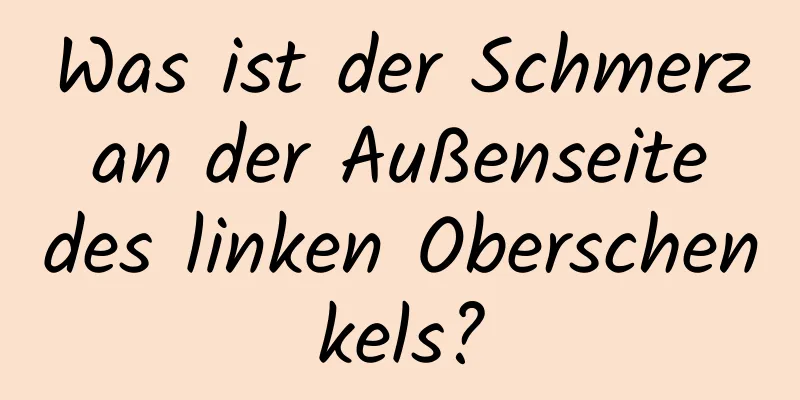 Was ist der Schmerz an der Außenseite des linken Oberschenkels?