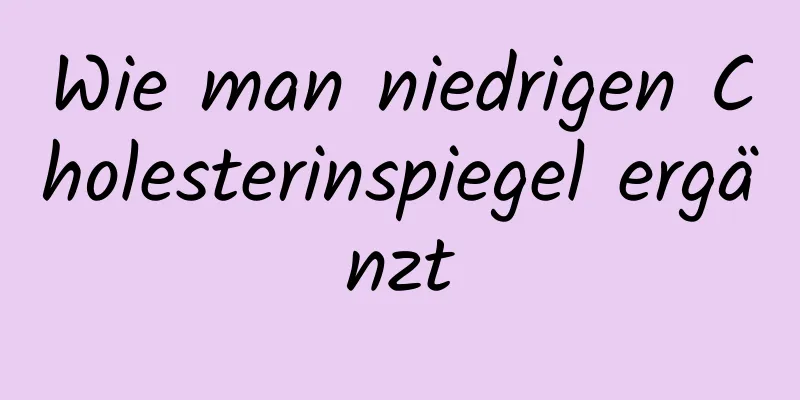 Wie man niedrigen Cholesterinspiegel ergänzt