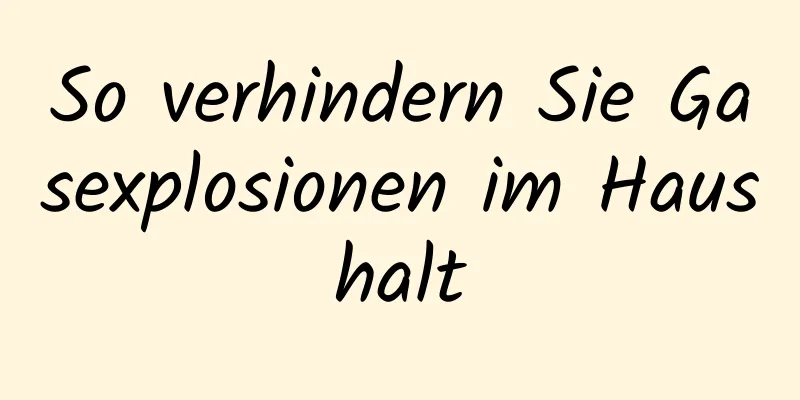 So verhindern Sie Gasexplosionen im Haushalt