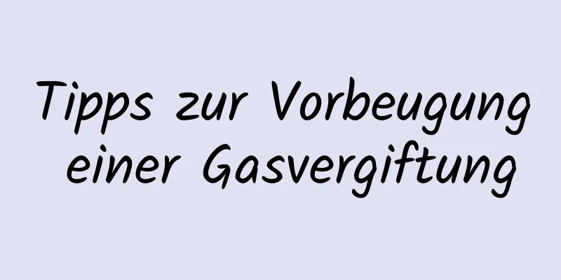 Tipps zur Vorbeugung einer Gasvergiftung