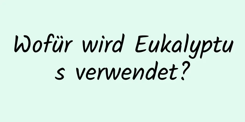 Wofür wird Eukalyptus verwendet?