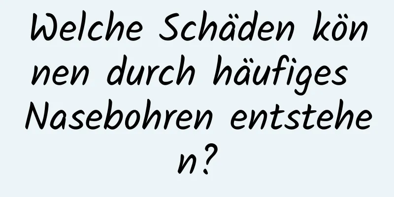 Welche Schäden können durch häufiges Nasebohren entstehen?