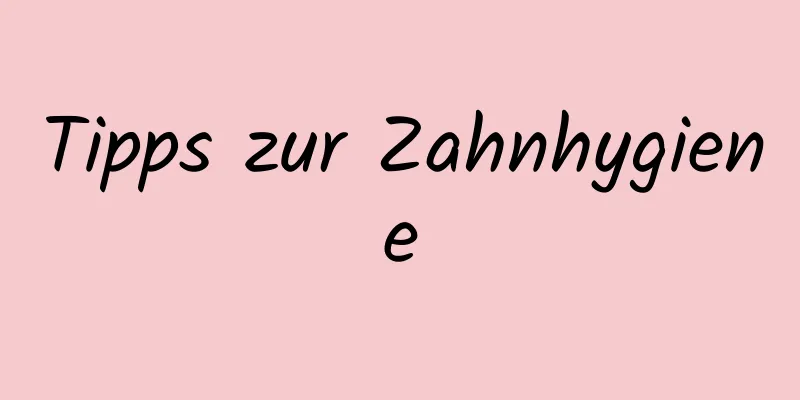 Tipps zur Zahnhygiene