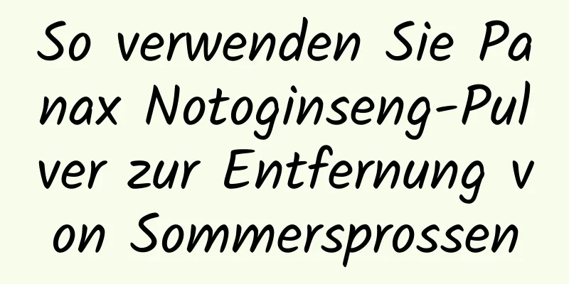 So verwenden Sie Panax Notoginseng-Pulver zur Entfernung von Sommersprossen