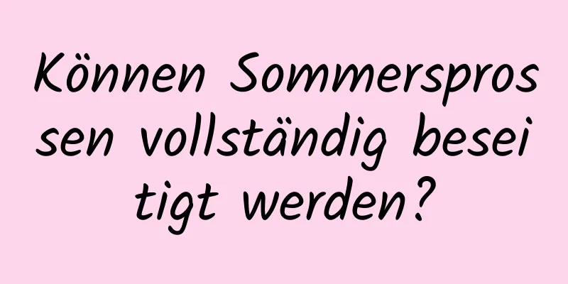 Können Sommersprossen vollständig beseitigt werden?