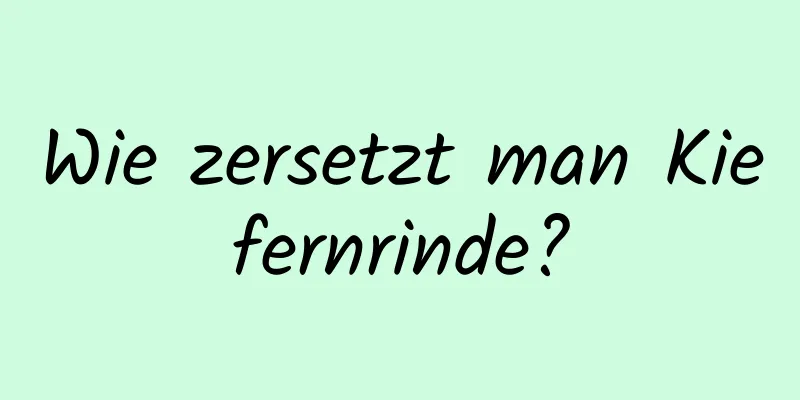 Wie zersetzt man Kiefernrinde?
