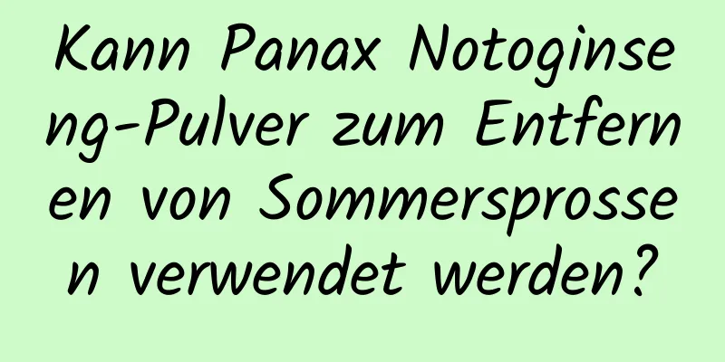 Kann Panax Notoginseng-Pulver zum Entfernen von Sommersprossen verwendet werden?