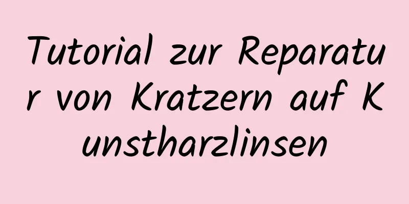 Tutorial zur Reparatur von Kratzern auf Kunstharzlinsen