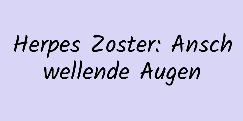 Herpes Zoster: Anschwellende Augen