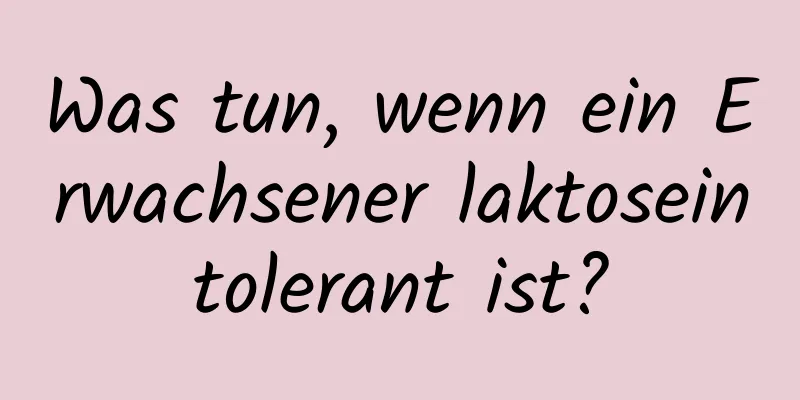 Was tun, wenn ein Erwachsener laktoseintolerant ist?