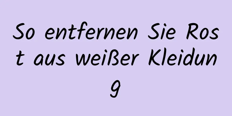 So entfernen Sie Rost aus weißer Kleidung