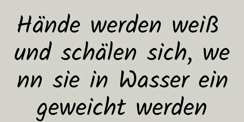 Hände werden weiß und schälen sich, wenn sie in Wasser eingeweicht werden