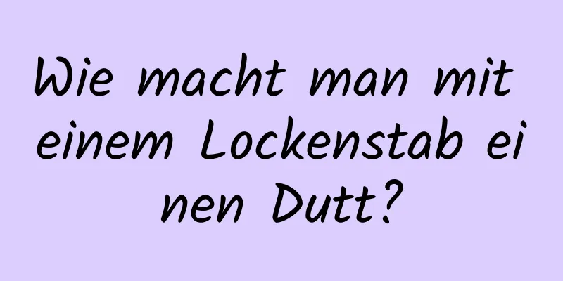 Wie macht man mit einem Lockenstab einen Dutt?
