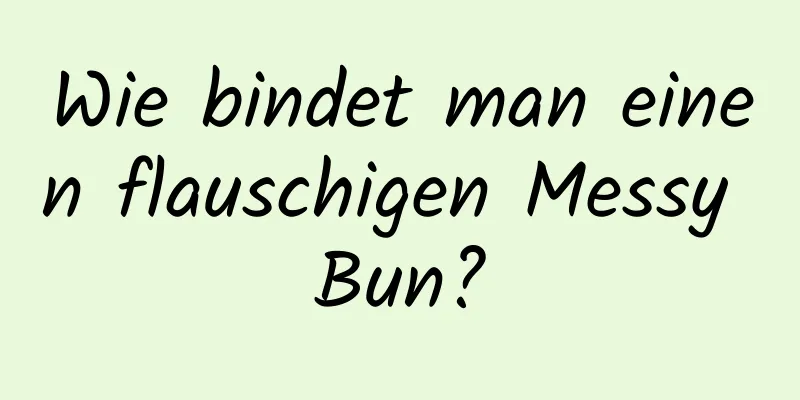 Wie bindet man einen flauschigen Messy Bun?