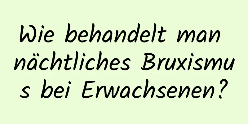 Wie behandelt man nächtliches Bruxismus bei Erwachsenen?
