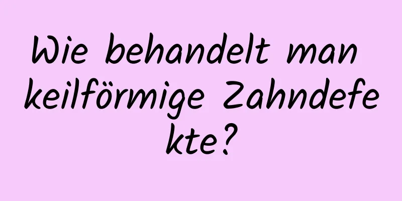 Wie behandelt man keilförmige Zahndefekte?