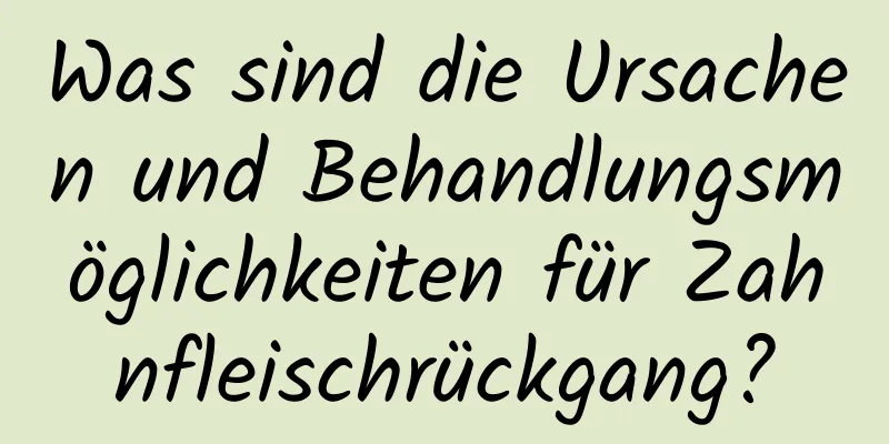 Was sind die Ursachen und Behandlungsmöglichkeiten für Zahnfleischrückgang?