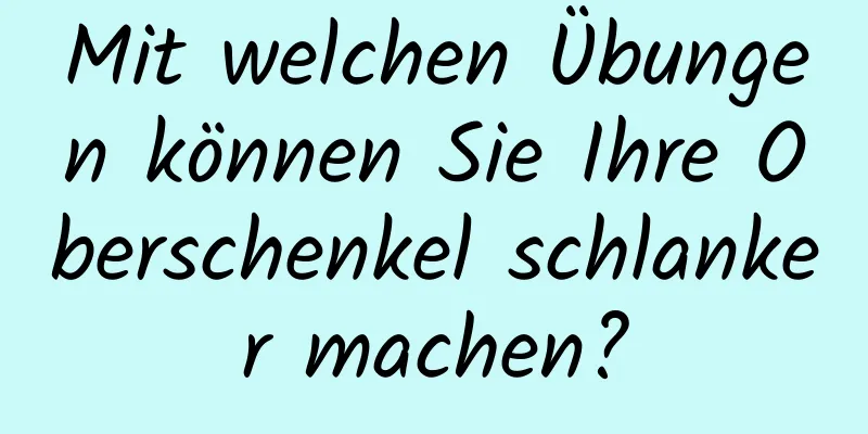 Mit welchen Übungen können Sie Ihre Oberschenkel schlanker machen?
