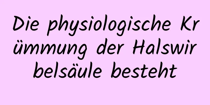 Die physiologische Krümmung der Halswirbelsäule besteht