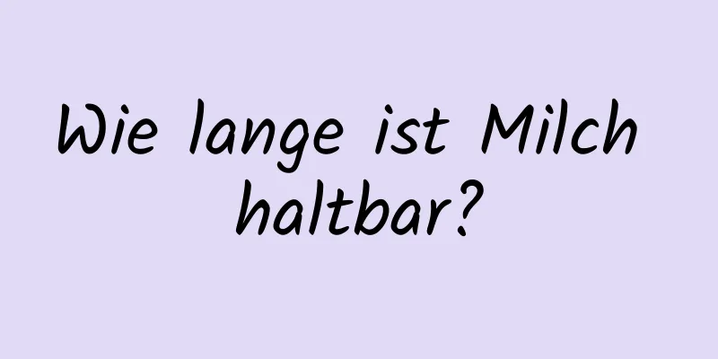 Wie lange ist Milch haltbar?