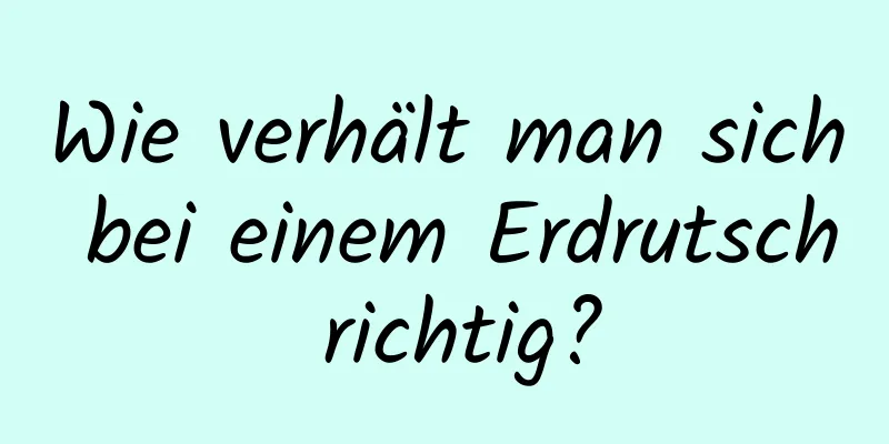 Wie verhält man sich bei einem Erdrutsch richtig?