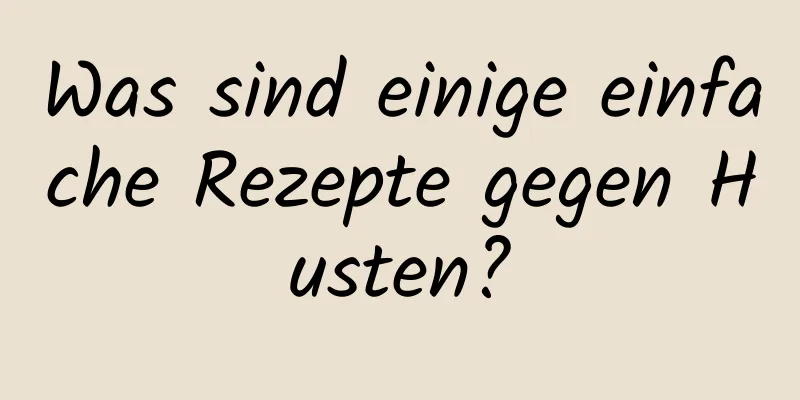 Was sind einige einfache Rezepte gegen Husten?