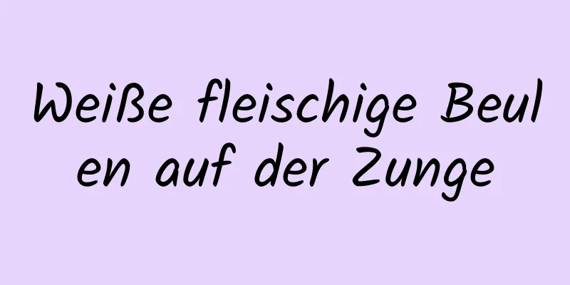 Weiße fleischige Beulen auf der Zunge