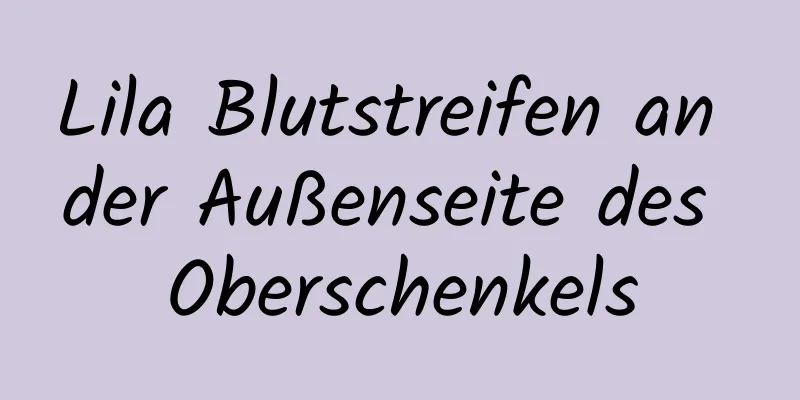 Lila Blutstreifen an der Außenseite des Oberschenkels