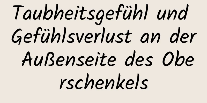 Taubheitsgefühl und Gefühlsverlust an der Außenseite des Oberschenkels