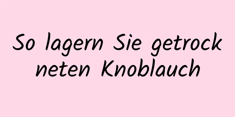 So lagern Sie getrockneten Knoblauch
