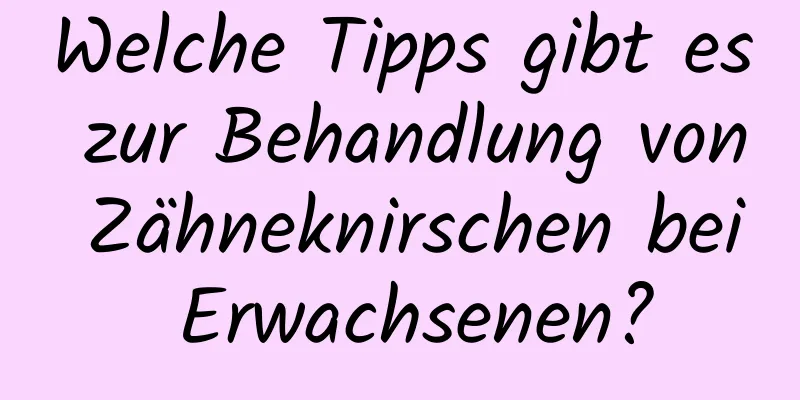 Welche Tipps gibt es zur Behandlung von Zähneknirschen bei Erwachsenen?