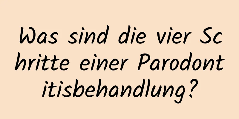 Was sind die vier Schritte einer Parodontitisbehandlung?
