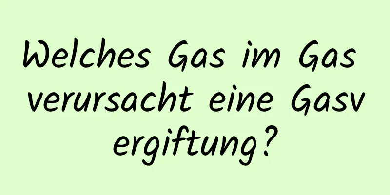 Welches Gas im Gas verursacht eine Gasvergiftung?