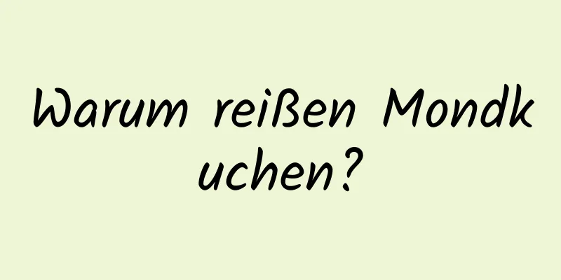 Warum reißen Mondkuchen?