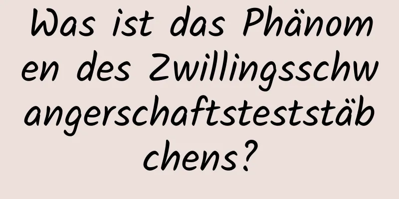 Was ist das Phänomen des Zwillingsschwangerschaftsteststäbchens?