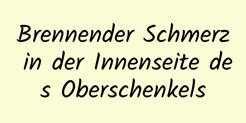 Brennender Schmerz in der Innenseite des Oberschenkels