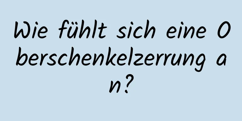 Wie fühlt sich eine Oberschenkelzerrung an?
