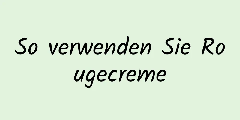 So verwenden Sie Rougecreme