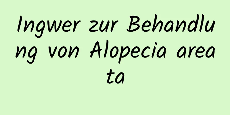 Ingwer zur Behandlung von Alopecia areata