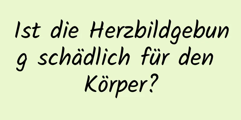 Ist die Herzbildgebung schädlich für den Körper?