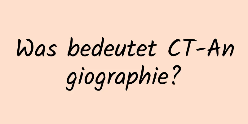 Was bedeutet CT-Angiographie?
