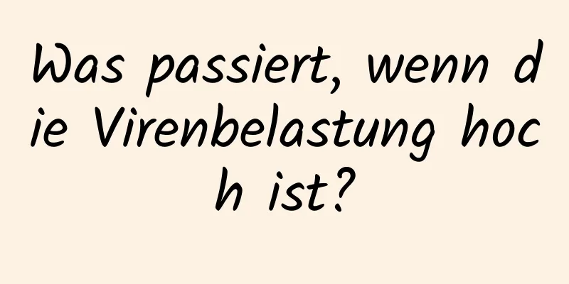 Was passiert, wenn die Virenbelastung hoch ist?